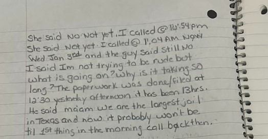 An excerpt from Lisa Klein's notebook, where she kept notes on all the calls she received when her husband, Walt, was in the Harris County Jail in January 2018.